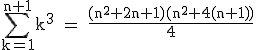 \rm~\displaystyle\sum_{k=1}^{n+1}k^3~=~\frac{(n^2+2n+1)(n^2+4(n+1))}{4}